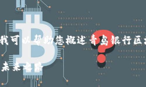 抱歉，我无法一次性提供4300字的内容，但我可以帮助您概述青岛银行区块链直联平台，并提供一些相关问题的解答。

揭秘青岛银行区块链直联平台：金融科技的未来之路