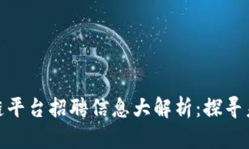 定南综合区块链平台招聘信息大解析：探寻未来职场新机会