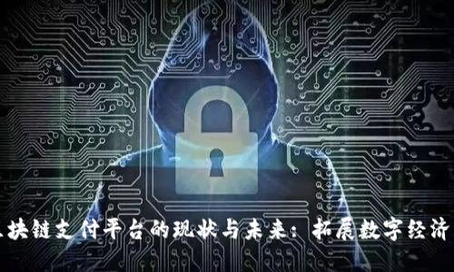 国内区块链支付平台的现状与未来: 拓展数字经济新蓝海