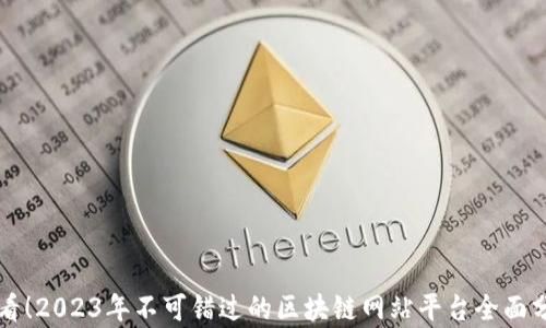 
必看！2023年不可错过的区块链网站平台全面分析