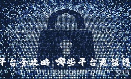 区块链投资平台全攻略：哪些平台更值得信赖与使用？