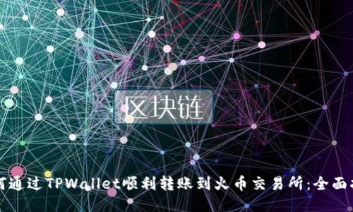 如何通过TPWallet顺利转账到火币交易所：全面指南