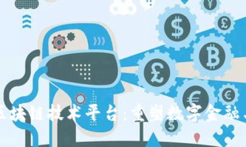 蚂蚁金服区块链技术平台：重塑数字金融与商业生态