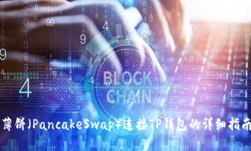 薄饼（PancakeSwap）连接TP钱包的详细指南