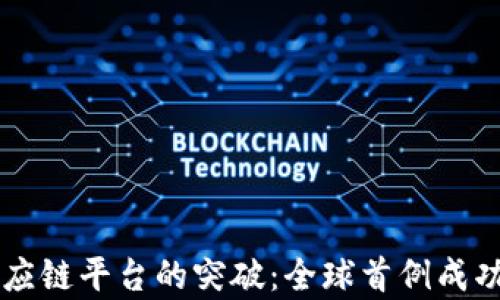 
区块链供应链平台的突破：全球首例成功案例分析