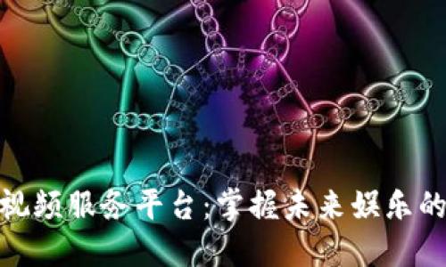 探索区块链视频服务平台：掌握未来娱乐的潮流与趋势