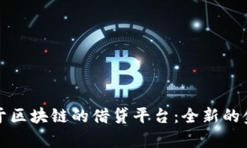 全面解析基于区块链的借贷平台：全新的金融生态系统