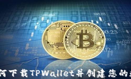 
全面指南：如何下载TPWallet并创建您的数字资产钱包