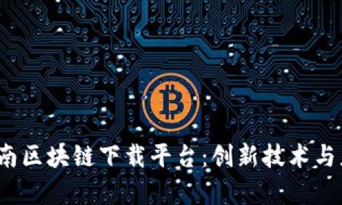  探秘海南区块链下载平台：创新技术与应用前景