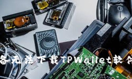 解决苹果设备无法下载TPWallet软件的全面指南