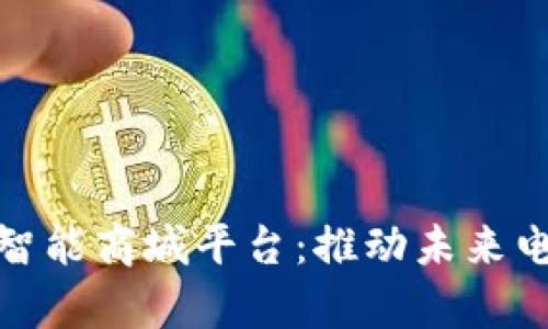 全面解析区块链智能商城平台：推动未来电商的新技术革命