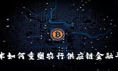 区块链技术如何重塑农行供应链金融平台的未来