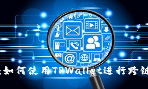 全面指南：如何使用TPWallet进行跨链转币操作