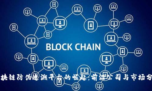 区块链防伪追溯平台的崛起：前沿公司与市场分析