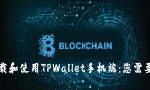 如何顺利下载和使用TPWallet手机端：您需要知道的一切
