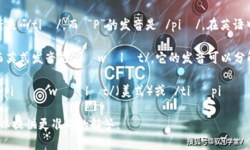 关于“tpwalletTP”的发音，首先需要明确“tpwallet”是一个组合词，由“tp”和“wallet”构成。这里是对这两个部分的逐步读音分析：

1. **TP**：这个部分通常可以读作 /tiː piː/，即 “T” 的发音是 /tiː/，而 “P”的发音是 /piː/。在英语中，字母的名称通常是以字母本身的音来发音的。

2. **wallet**：这个单词的标准美式发音是 /ˈwɑːlɪt/，而英式发音是 /ˈwɒlɪt/。它的发音可以分解为 “wal” (/wɑːl/ 或 /wɒl/) 加上后缀 “let” (/ɪt/)。

因此，结合两个部分，“tpwalletTP”的发音可以依次读作 /tiː piː ˈwɑːlɪt/（美式）或 /tiː piː ˈwɒlɪt/（英式）。

如果你有特别的上下文或者具体问题，也可以告诉我，这样我可以提供更准确的解答。