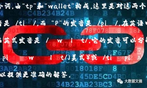 关于“tpwalletTP”的发音，首先需要明确“tpwallet”是一个组合词，由“tp”和“wallet”构成。这里是对这两个部分的逐步读音分析：

1. **TP**：这个部分通常可以读作 /tiː piː/，即 “T” 的发音是 /tiː/，而 “P”的发音是 /piː/。在英语中，字母的名称通常是以字母本身的音来发音的。

2. **wallet**：这个单词的标准美式发音是 /ˈwɑːlɪt/，而英式发音是 /ˈwɒlɪt/。它的发音可以分解为 “wal” (/wɑːl/ 或 /wɒl/) 加上后缀 “let” (/ɪt/)。

因此，结合两个部分，“tpwalletTP”的发音可以依次读作 /tiː piː ˈwɑːlɪt/（美式）或 /tiː piː ˈwɒlɪt/（英式）。

如果你有特别的上下文或者具体问题，也可以告诉我，这样我可以提供更准确的解答。