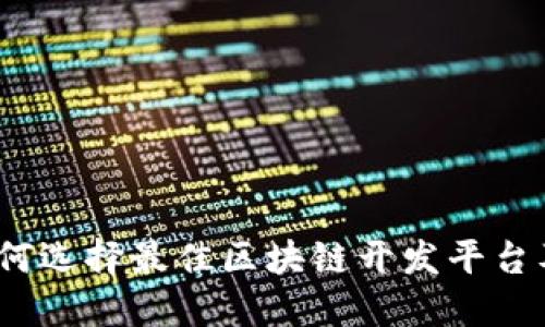 全面指南：如何选择最佳区块链开发平台及其关键因素