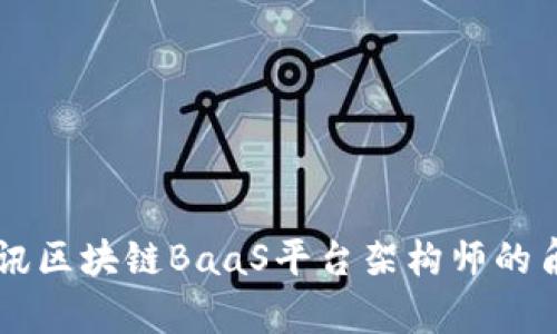 深入探析腾讯区块链BaaS平台架构师的角色与影响力