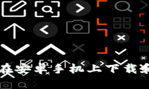 和关键词如下：

全面指南：如何在安卓手机上下载和使用TPWallet